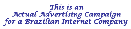 Actual Ad Campaign for a Brazilian Internet Company